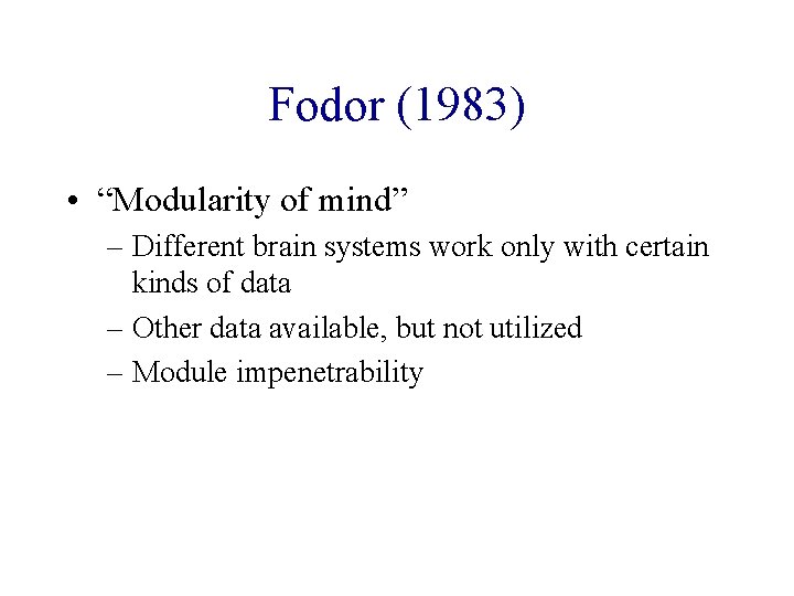 Fodor (1983) • “Modularity of mind” – Different brain systems work only with certain