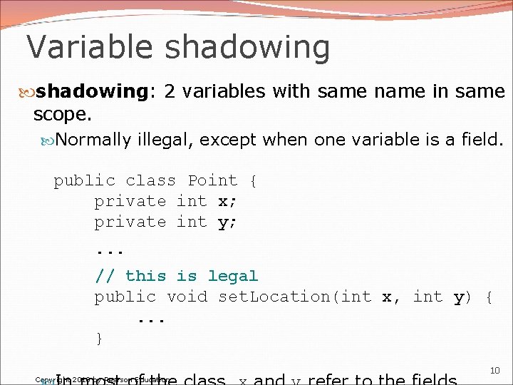 Variable shadowing: 2 variables with same name in same scope. Normally illegal, except when