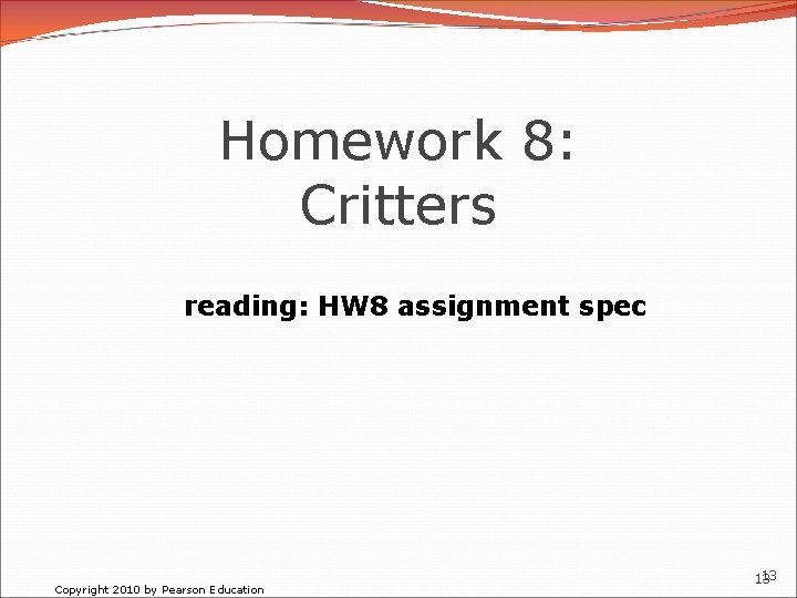 Homework 8: Critters reading: HW 8 assignment spec Copyright 2010 by Pearson Education 13