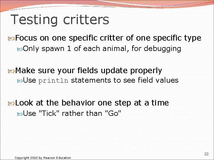 Testing critters Focus on one specific critter of one specific type Only spawn 1