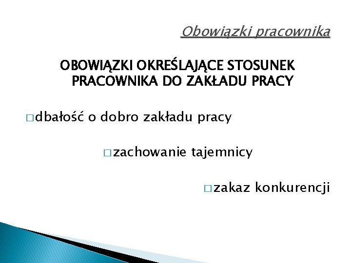 Obowiązki pracownika OBOWIĄZKI OKREŚLAJĄCE STOSUNEK PRACOWNIKA DO ZAKŁADU PRACY � dbałość o dobro zakładu