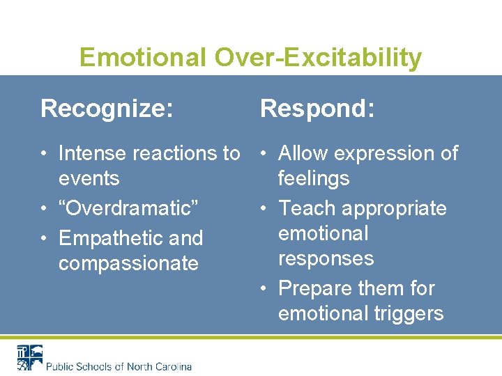 Emotional Over-Excitability Recognize: Respond: • Intense reactions to • Allow expression of events feelings