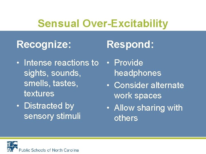 Sensual Over-Excitability Recognize: Respond: • Intense reactions to • Provide sights, sounds, headphones smells,