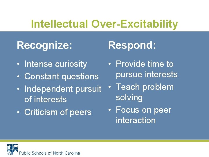 Intellectual Over-Excitability Recognize: Respond: • Intense curiosity • Provide time to pursue interests •
