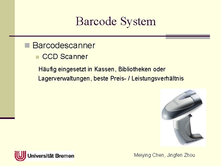 Barcode System n Barcodescanner n CCD Scanner Häufig eingesetzt in Kassen, Bibliotheken oder Lagerverwaltungen,