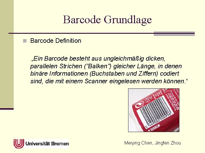 Barcode Grundlage n Barcode Definition „Ein Barcode besteht aus ungleichmäßig dicken, parallelen Strichen ("Balken")