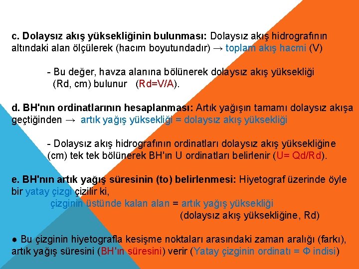 c. Dolaysız akış yüksekliğinin bulunması: Dolaysız akış hidrografının altındaki alan ölçülerek (hacım boyutundadır) →