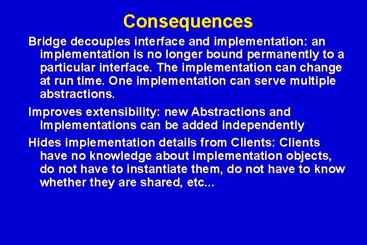 Consequences Bridge decouples interface and implementation: an implementation is no longer bound permanently to Consequences Bridge decouples interface and implementation: an implementation is no longer bound permanently to