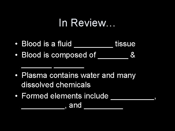 In Review… • Blood is a fluid _____ tissue • Blood is composed of