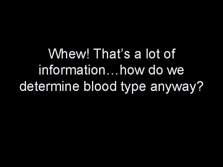 Whew! That’s a lot of information…how do we determine blood type anyway? 