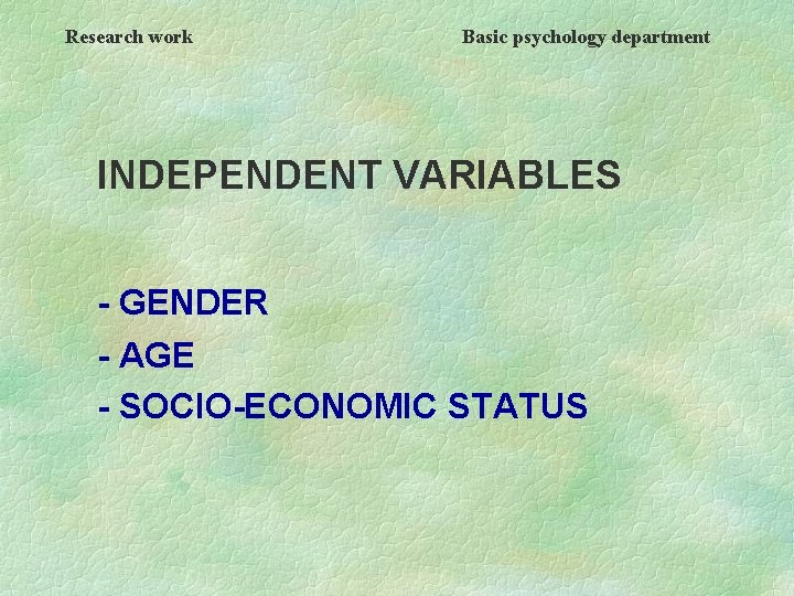 Research work Basic psychology department INDEPENDENT VARIABLES - GENDER - AGE - SOCIO-ECONOMIC STATUS