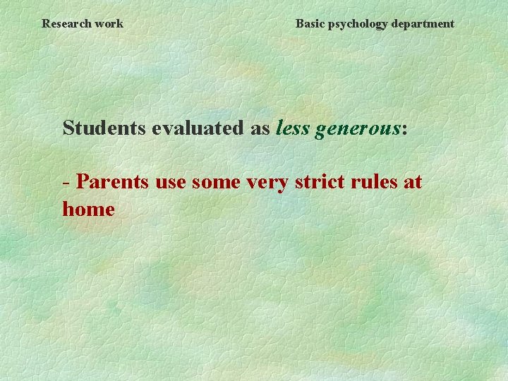 Research work Basic psychology department Students evaluated as less generous: - Parents use some