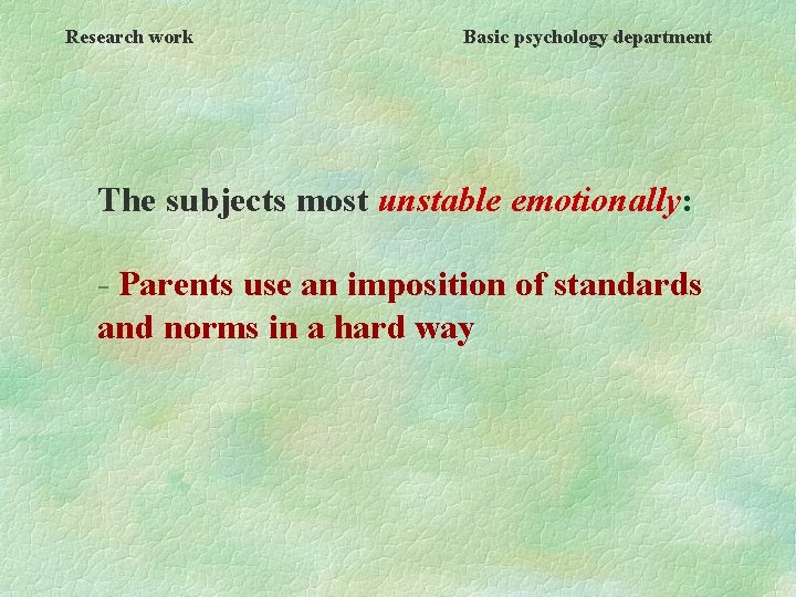 Research work Basic psychology department The subjects most unstable emotionally: - Parents use an
