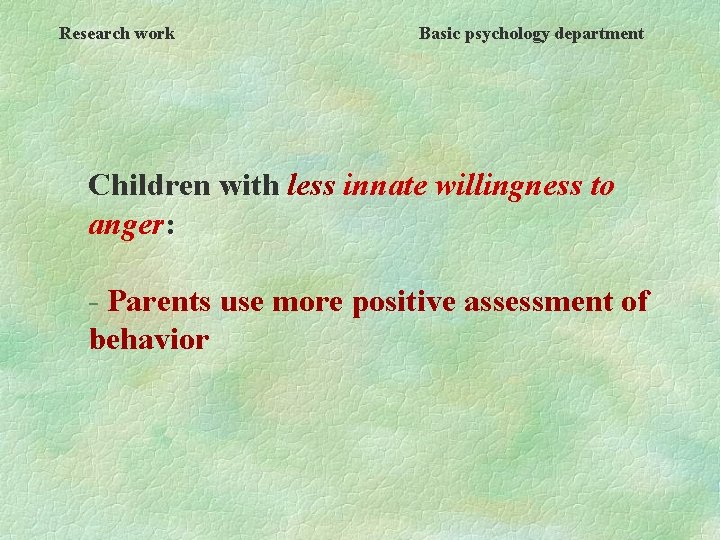 Research work Basic psychology department Children with less innate willingness to anger: - Parents