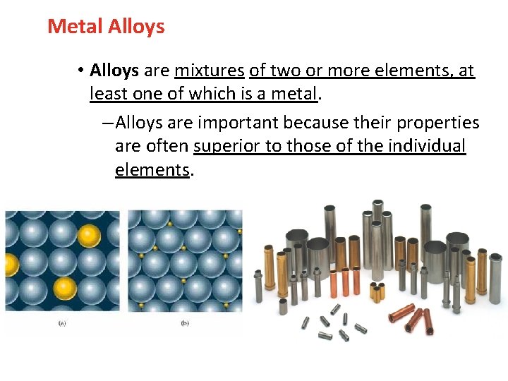 Metal Alloys • Alloys are mixtures of two or more elements, at least one