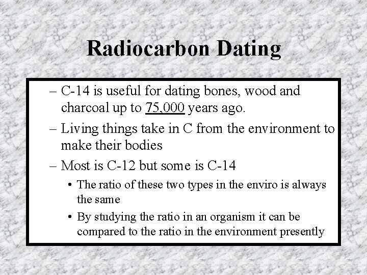 Radiocarbon Dating – C-14 is useful for dating bones, wood and charcoal up to