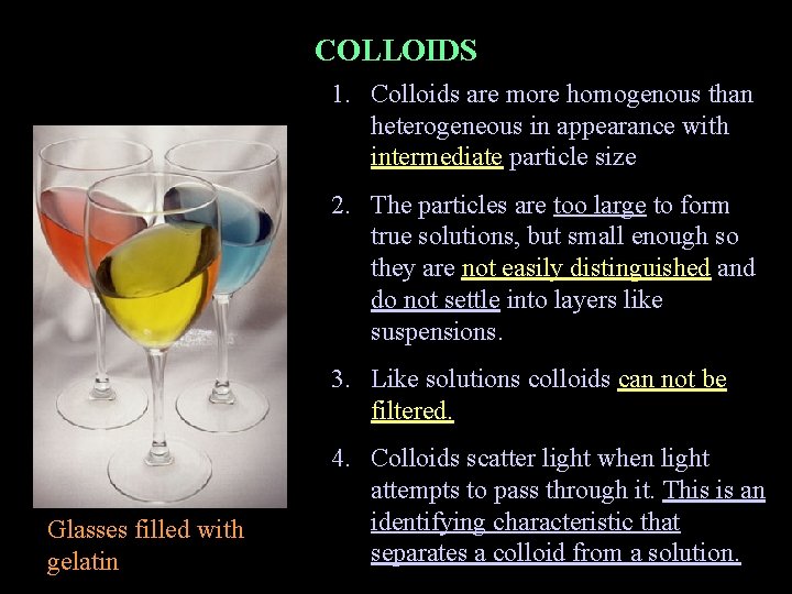 COLLOIDS 1. Colloids are more homogenous than heterogeneous in appearance with intermediate particle size