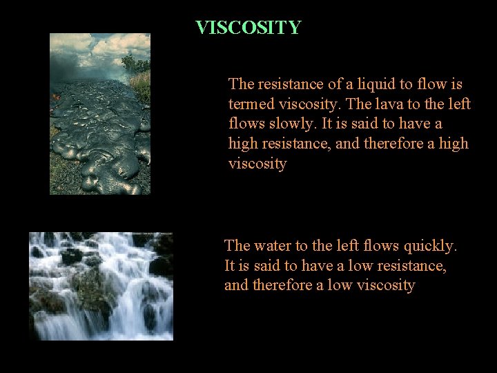 VISCOSITY The resistance of a liquid to flow is termed viscosity. The lava to