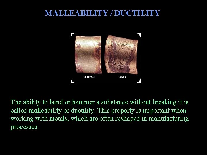 MALLEABILITY / DUCTILITY The ability to bend or hammer a substance without breaking it