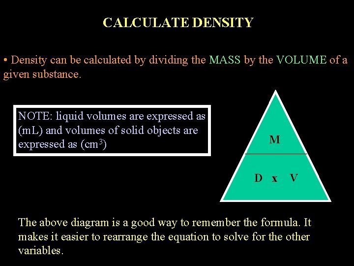 CALCULATE DENSITY • Density can be calculated by dividing the MASS by the VOLUME