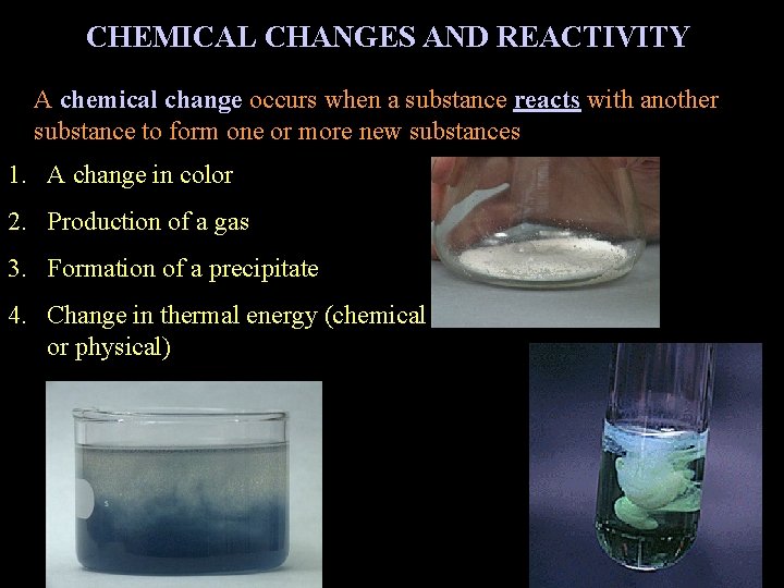CHEMICAL CHANGES AND REACTIVITY A chemical change occurs when a substance reacts with another