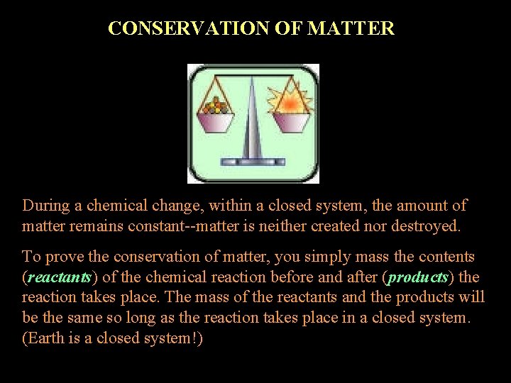 CONSERVATION OF MATTER During a chemical change, within a closed system, the amount of