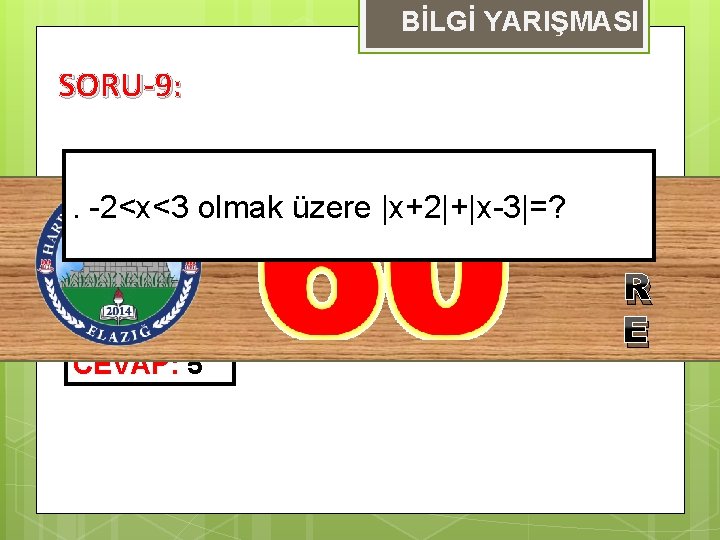 BİLGİ YARIŞMASI SORU-9: . -2<x<3 olmak üzere |x+2|+|x-3|=? CEVAP: 5 S Ü R E