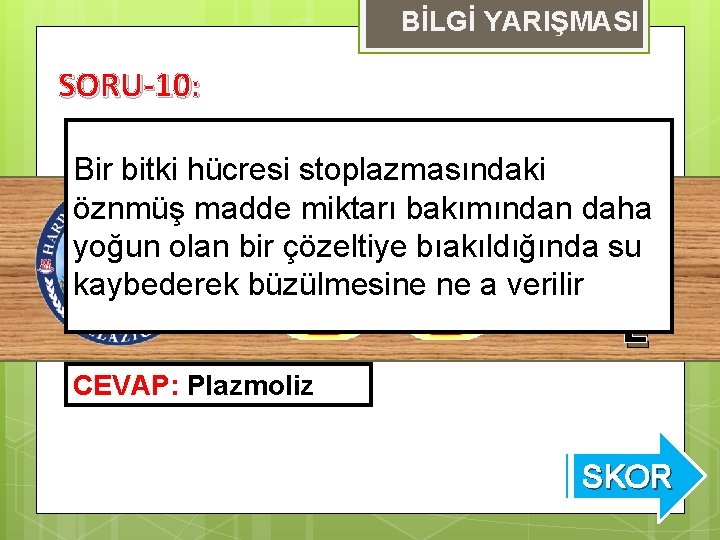 BİLGİ YARIŞMASI SORU-10: Bir bitki hücresi stoplazmasındaki S öznmüş madde miktarı bakımından daha yoğun