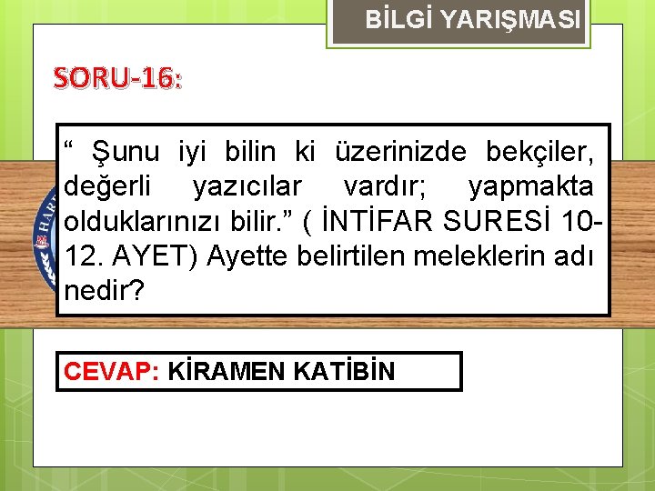 BİLGİ YARIŞMASI SORU-16: “ Şunu iyi bilin ki üzerinizde bekçiler, değerli yazıcılar vardır; yapmakta