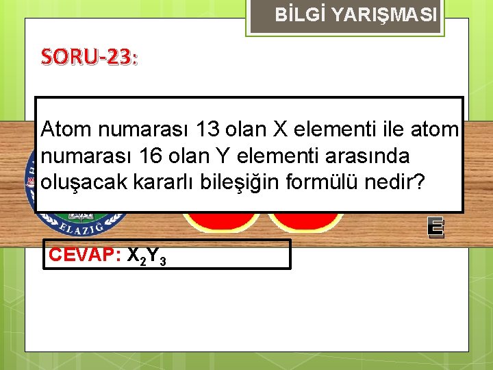 BİLGİ YARIŞMASI SORU-23: Atom numarası 13 olan X elementi ile atom S numarası 16