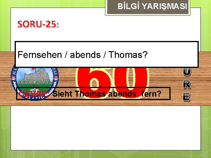 BİLGİ YARIŞMASI SORU-25: Fernsehen / abends / Thomas? CEVAP: Sieht Thomas abends fern? S