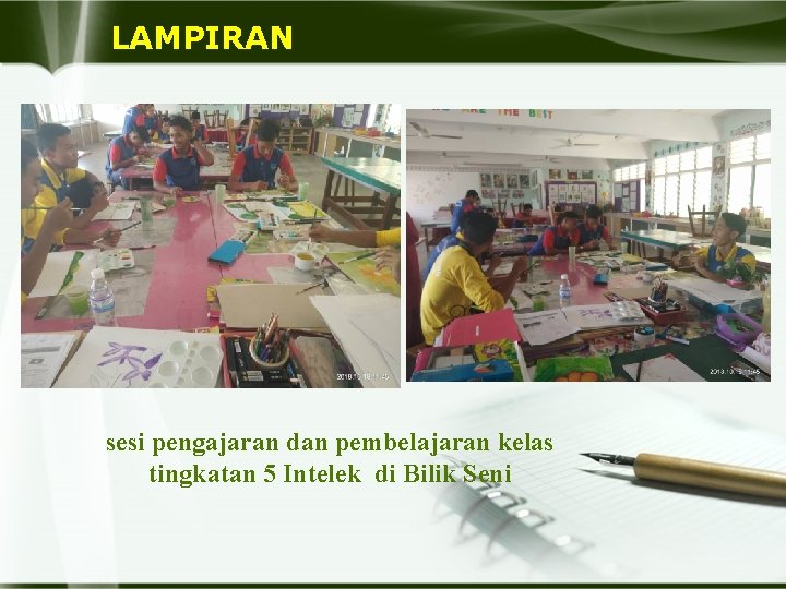 LAMPIRAN sesi pengajaran dan pembelajaran kelas tingkatan 5 Intelek di Bilik Seni 