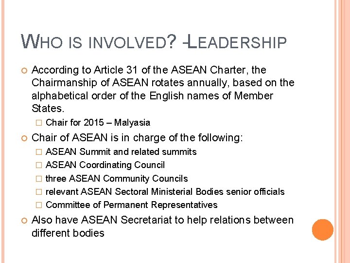 WHO IS INVOLVED? -LEADERSHIP According to Article 31 of the ASEAN Charter, the Chairmanship