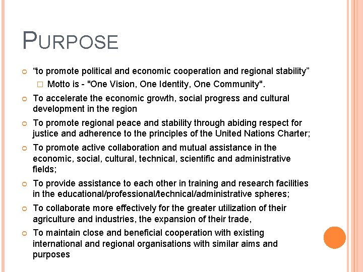 PURPOSE “to promote political and economic cooperation and regional stability” � Motto is -
