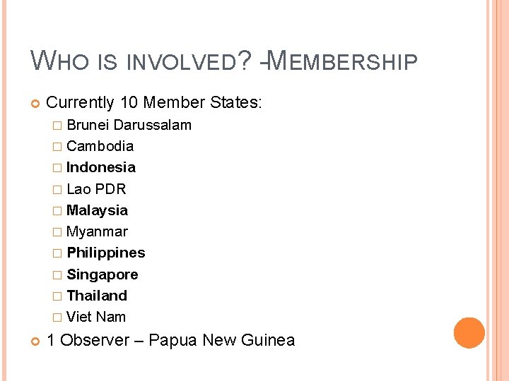 WHO IS INVOLVED? -MEMBERSHIP Currently 10 Member States: � Brunei Darussalam � Cambodia �