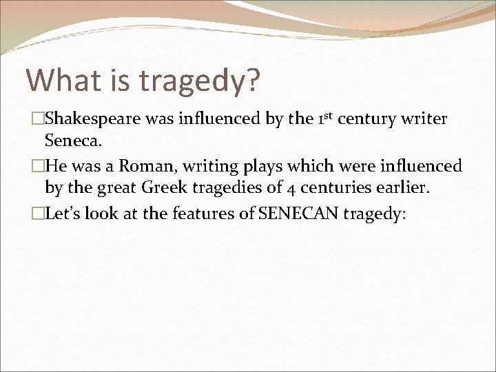 What is tragedy? �Shakespeare was influenced by the 1 st century writer Seneca. �He