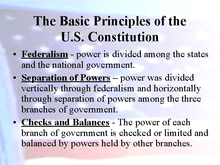 The Basic Principles of the U. S. Constitution • Federalism - power is divided