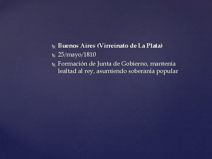  Buenos Aires (Virreinato de La Plata) 25/mayo/1810 Formación de Junta de Gobierno, mantenía