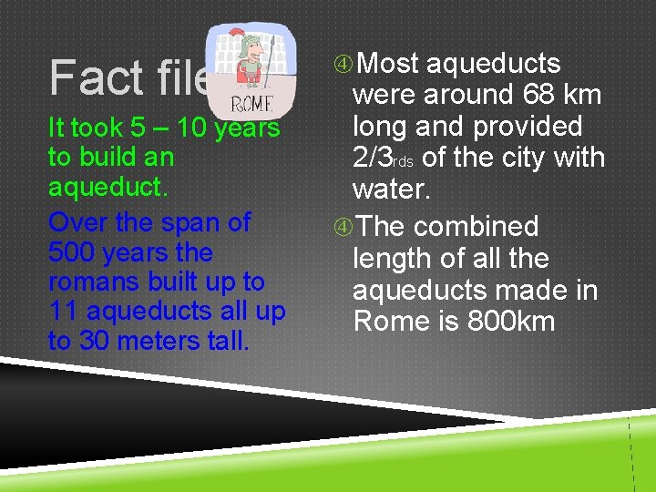 Fact file It took 5 – 10 years to build an aqueduct. Over the