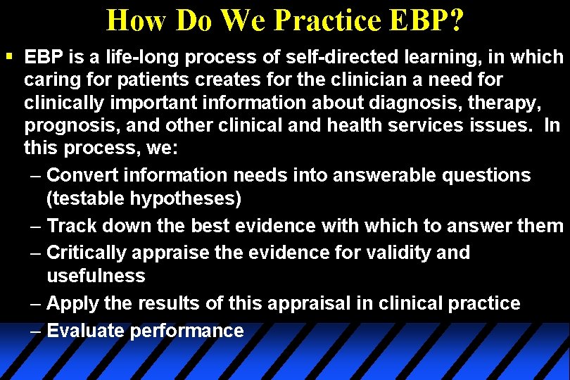 How Do We Practice EBP? § EBP is a life-long process of self-directed learning,