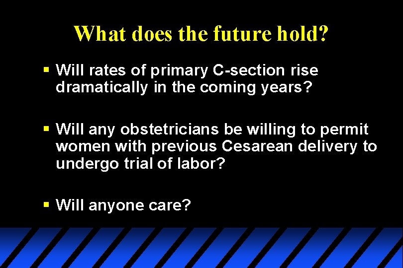 What does the future hold? § Will rates of primary C-section rise dramatically in