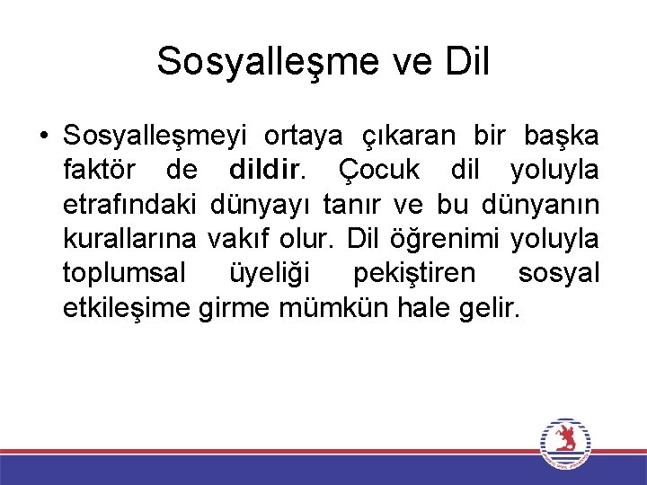 Sosyalleşme ve Dil • Sosyalleşmeyi ortaya çıkaran bir başka faktör de dildir. Çocuk dil