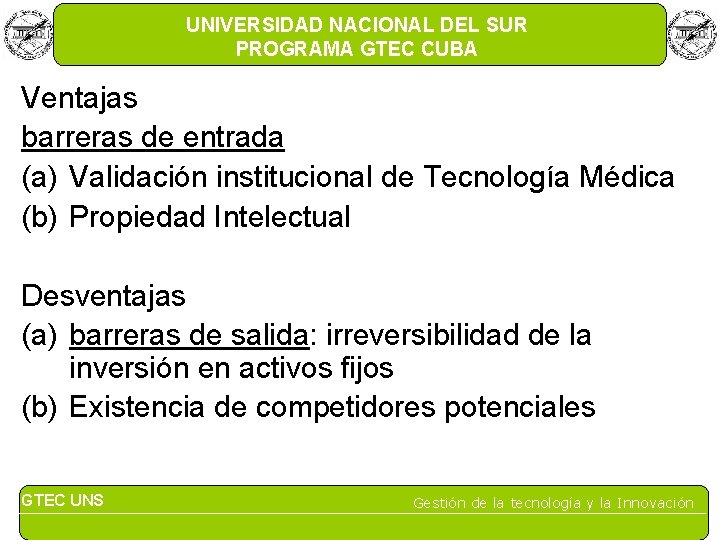 UNIVERSIDAD NACIONAL DEL SUR PROGRAMA GTEC CUBA Ventajas barreras de entrada (a) Validación institucional