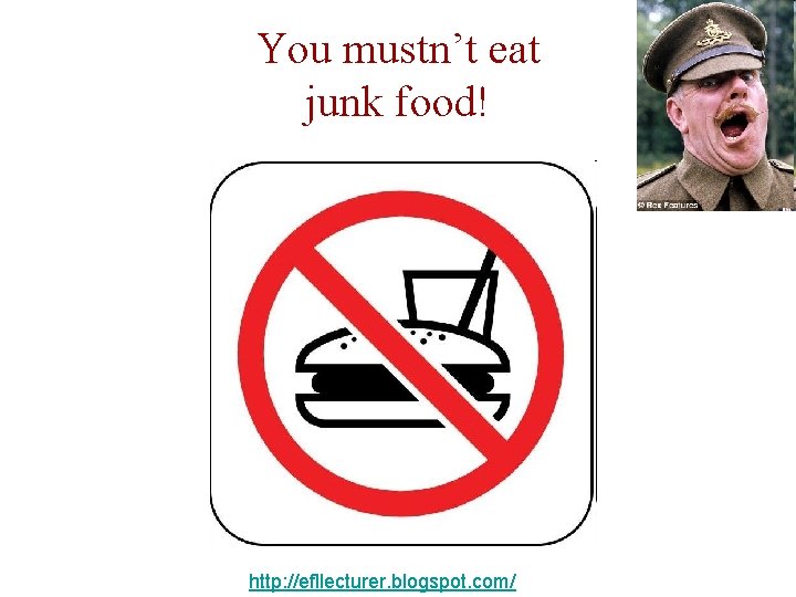 You mustn’t eat junk food! http: //efllecturer. blogspot. com/ 