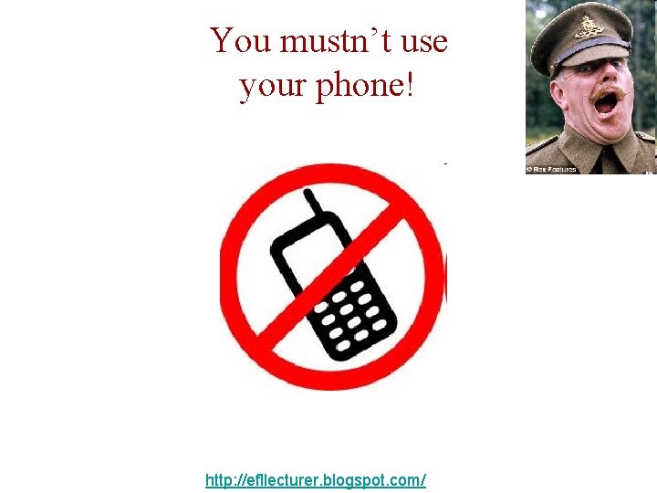 You mustn’t use your phone! http: //efllecturer. blogspot. com/ 