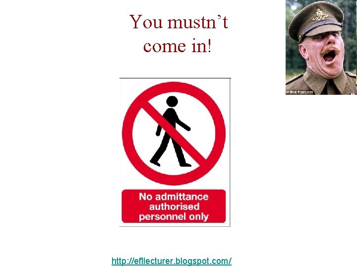You mustn’t come in! http: //efllecturer. blogspot. com/ 