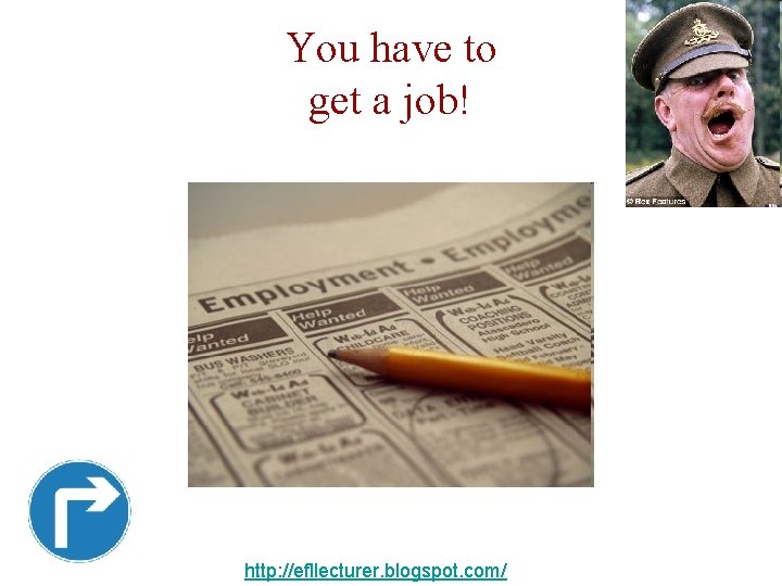 You have to get a job! http: //efllecturer. blogspot. com/ 
