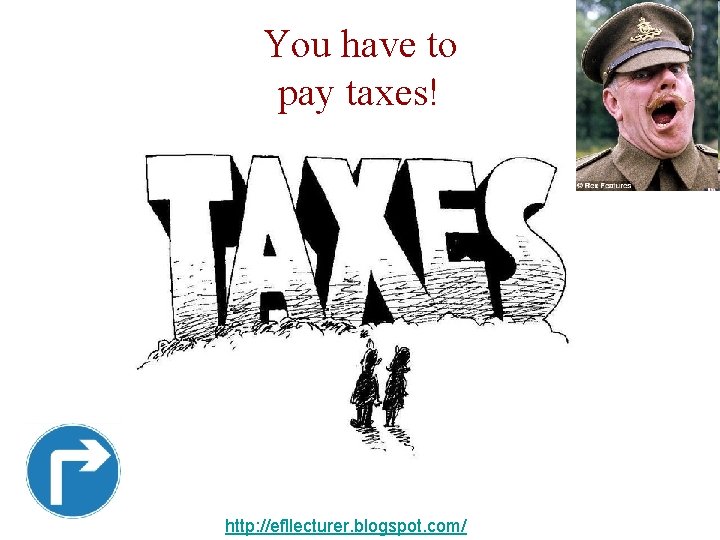 You have to pay taxes! http: //efllecturer. blogspot. com/ 
