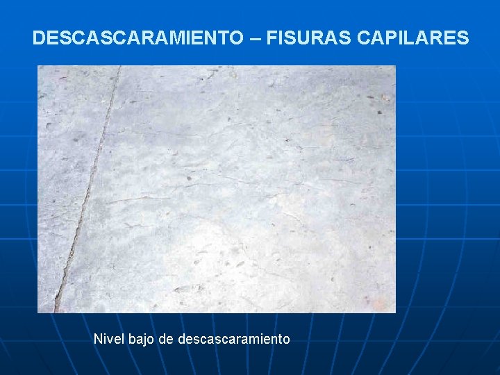 DESCASCARAMIENTO – FISURAS CAPILARES Nivel bajo de descascaramiento 
