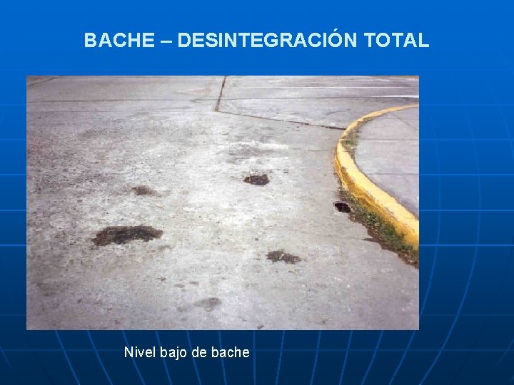 BACHE – DESINTEGRACIÓN TOTAL Nivel bajo de bache 